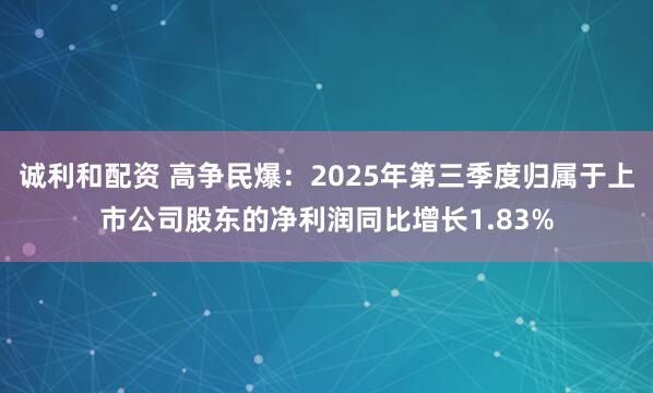 诚利和配资 高争民爆：2025年第三季度归属于上市公司股东的净利润同比增长1.83%
